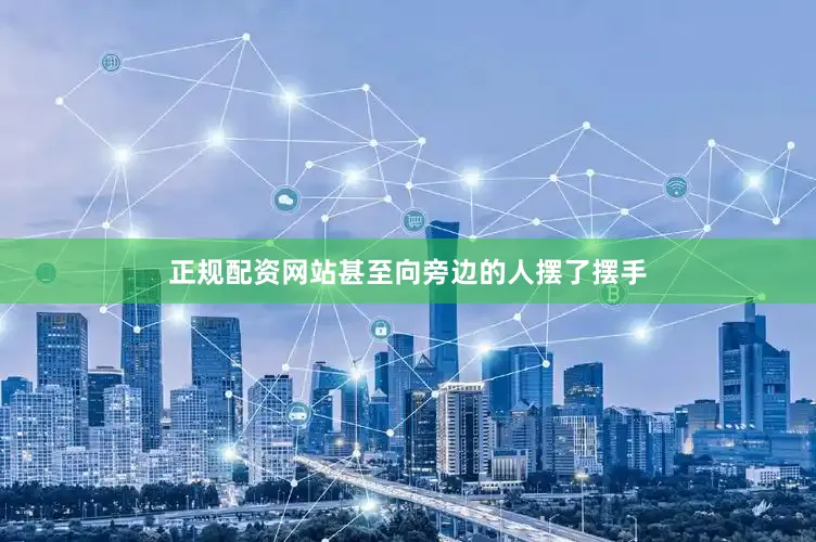 正规配资网站甚至向旁边的人摆了摆手