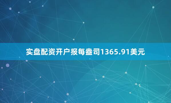 实盘配资开户报每盎司1365.91美元